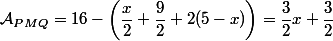 \mathcal{A}_{PMQ}= 16-\left(\dfrac{x}{2}+\dfrac{9}{2}+2(5-x)\right)=\dfrac{3}{2} x+\dfrac{3}{2}